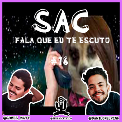 EP #16 - SAC: FALA QUE EU TE ESCUTO 