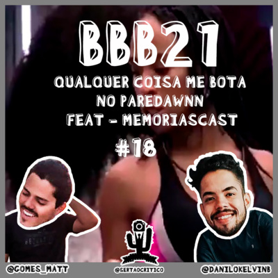 EP #18 - BBB21: QUALQUER COISA ME BOTA NO PAREDAWNN FEAT- MEMORIASCAST