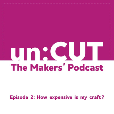 2. How expensive is my craft? | un:CUT - the makers' podcast