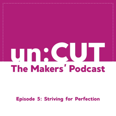 5. Striving for Perfection | un:CUT - the makers' podcast