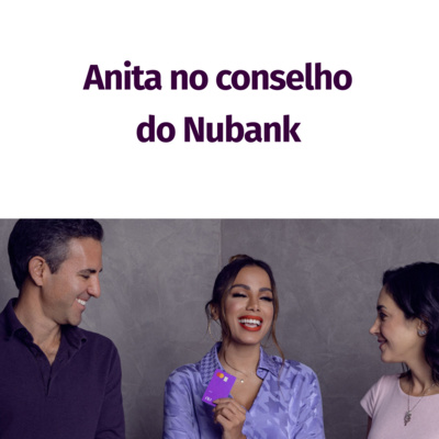 10 - Anita no conselho administrativo do nubank. O que podemos aprender com isso?