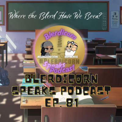 Episode 81: Where the Blerd We Been? Lets Chat