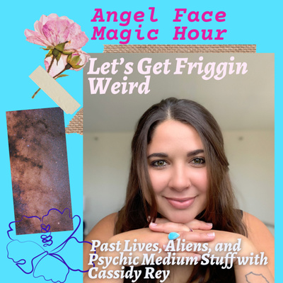 Let's Get Friggin Weird, Past Lives, Aliens, and Psychic Medium Stuff with Cassidy Rey (S2 E12) 