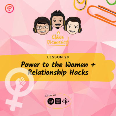 Lesson 28 | Power to the Women + Relationship Hacks | Class Dismissed PH