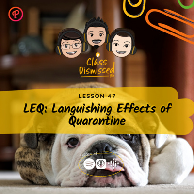 Lesson 47 | LEQ: Languishing Effects of Quarantine | Class Dismissed PH