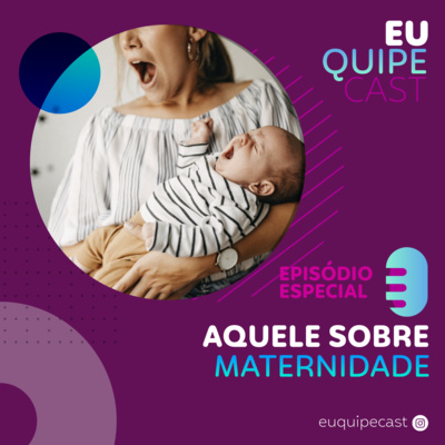 EuquipeCast Temp3 - EP 9 EPISÓDIO ESPECIAL - Aquele sobre maternidade