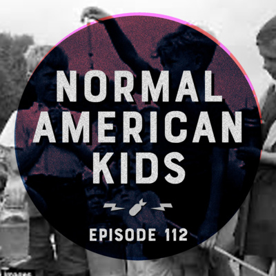 Episode 112 - "Normal American Kids"