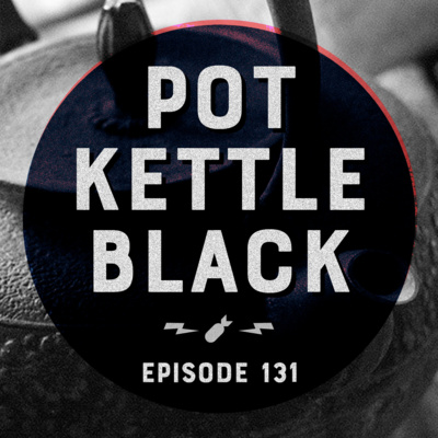 Episode 131 - "Pot Kettle Black"