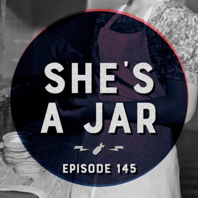 Episode 145 - "She's A Jar"