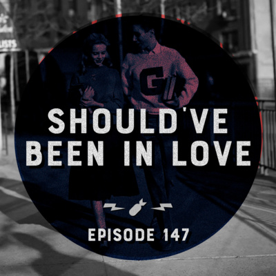 Episode 147 - "Should've Been In Love"