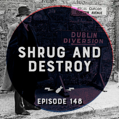 Episode 148 - "Shrug And Destroy"