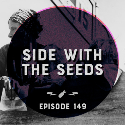 Episode 149 - "Side With The Seeds"
