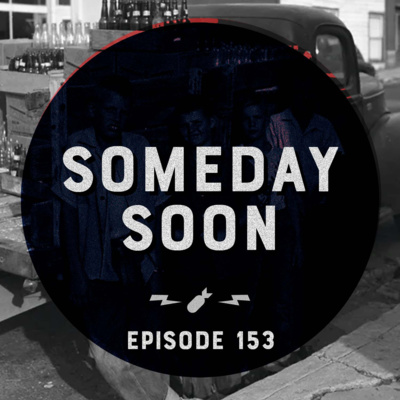 Episode 153 - "Someday Soon"