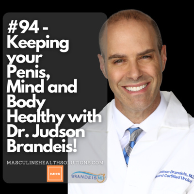 #94 - Keeping your Penis, Mind and Body Healthy with Dr. Judson Brandeis!