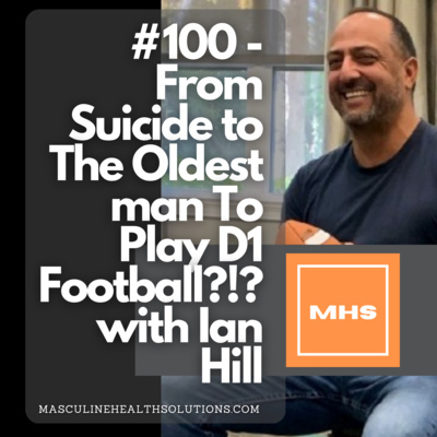 #100 - From Suicide to The Oldest man To Play D1 Football?!?! with Ian Hill