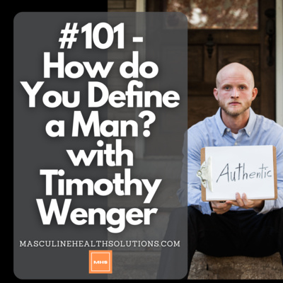 #101 - How do you Define a Man? with Timothy Wenger