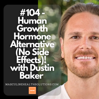 #104 - Human Growth Hormone Alternative (No Side Effects)! with Dustin Baker
