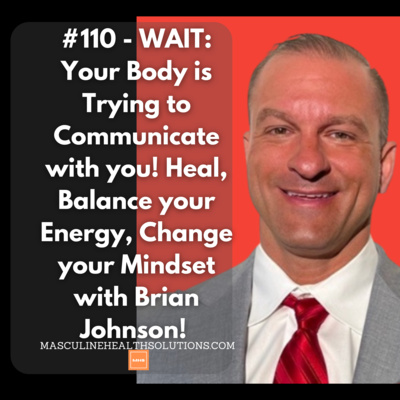 #110 - WAIT: Your Body is Trying to Communicate with you! Heal, Balance your Energy, Change your Mindset with Brian Johnson!