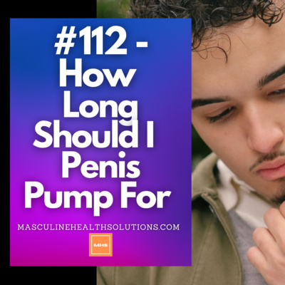 #112 - How Long Should I Penis Pump For?
