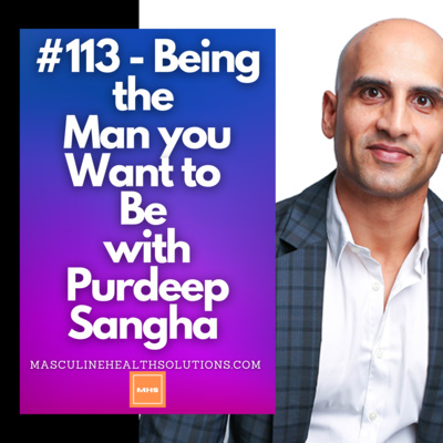 #113 - Being the Man You want to Be, Masculine Energy and more with Purdeep Sangha