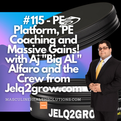 #115 - PE Platform, PE Coaching and Massive Gains! with Aj "Big AL" Alfaro and the Crew from Jelq2grow.com