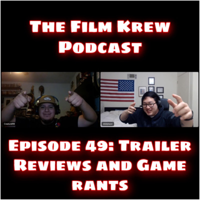The Film Krew Podcast Ep 49: Trailer Reviews and Game Rants
