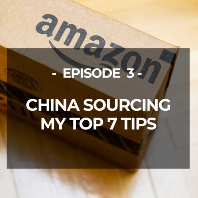 EP 3 : CHINA SOURCING - TOP 7 TIPS