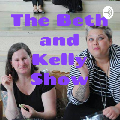The Beth and Kelly Show Episode One: 1 + 1 = 3