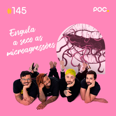 145: Engula a seco as microagressões