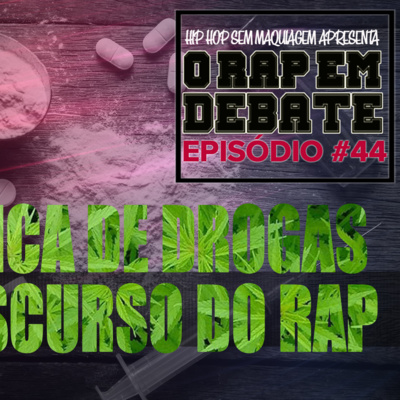 O RAP EM DEBATE #44 - A POLITICA DE DROGAS E O DISCURSO DO RAP