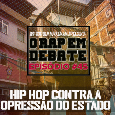 O RAP EM DEBATE #45 - HIP HOP CONTRA A OPRESSÃO DO ESTADO