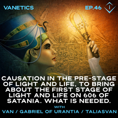 46: What Is Needed To Bring About The First Stage of Light And Life? by Van / Gabriel of Urantia / TaliasVan | Vanetics