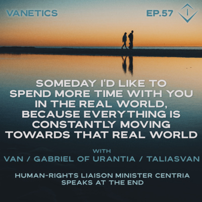 57: Someday, I'd Like To Spend More Time With You In the Real World... with Van / Gabriel of Urantia / TaliasVan