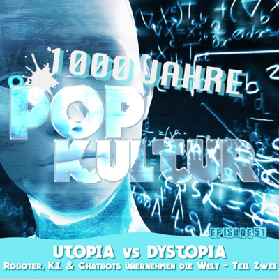1000 Jahre Popkultur - Episode 51 - Utopia VS Dystopia - Roboter, K.I. & Chatbots übernehmen die Welt - Teil 2 episode artwork
