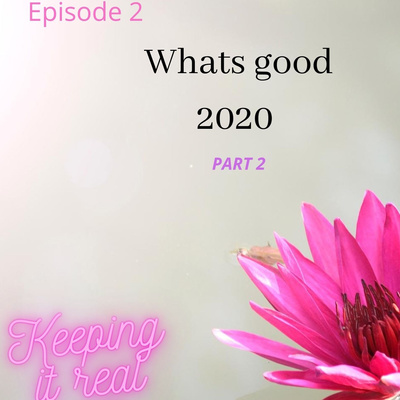 Episode 2:What's good 2020 (part 2)