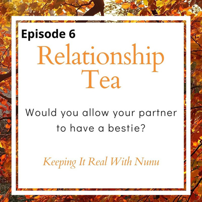 Episode 6: Relationship Tea: Would you allow your partner to have a bestie?