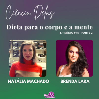 #76: Ciência Delas - Dieta para o corpo e a mente - Parte 2