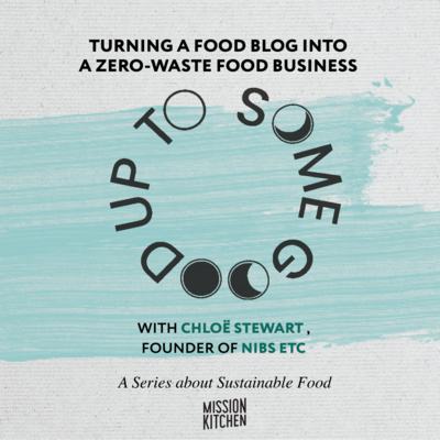 S2E3: Turning a food blog into a zero-waste food business with Chloë Stewart, Founder of Nibs etc.