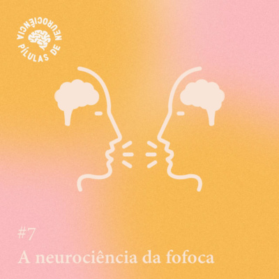 Arquivo #65 - Pílulas: A neurociência da fofoca