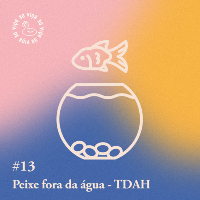 Arquivo #90 - De bóia: Peixe fora d'água (TDAH) (com Thatiana Cicolo)