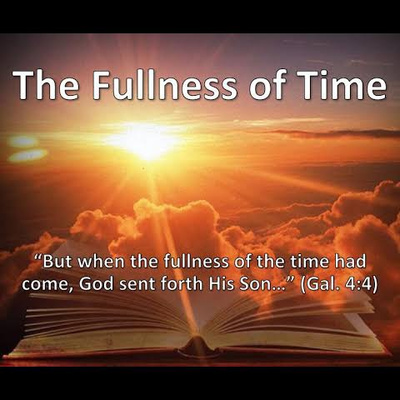 WHEN THE FULLNESS OF TIME COME
