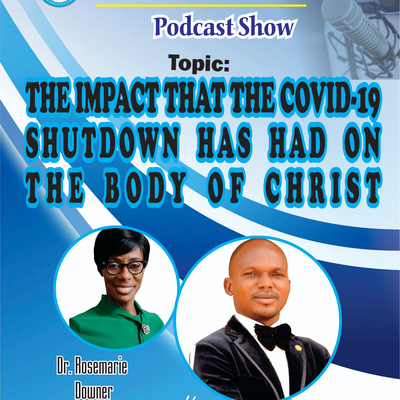 THE IMPACT THAT COVID-19 SHUTDOWN HAS HAD ON THE BODY OF CHRIST by Dr. Rosemarie Downer