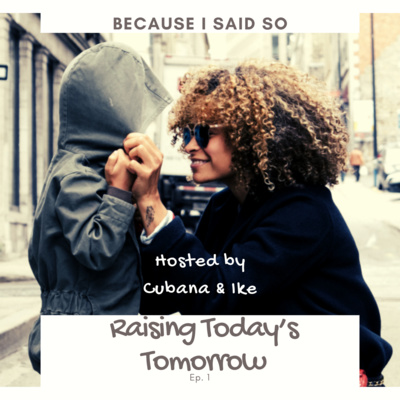 Because I Said So Podcast Ep.1 "Raising Today's Tomorrow"