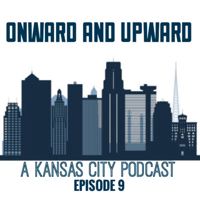 Onward & Upward: A Kansas City Podcast, Episode 9