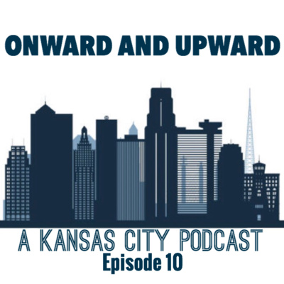 Onward & Upward: A Kansas City Podcast, Episode 10