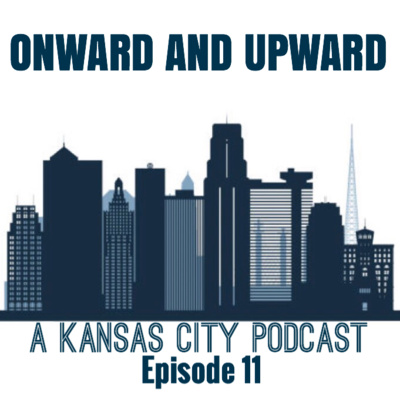 Onward & Upward: A Kansas City Podcast, Episode 11