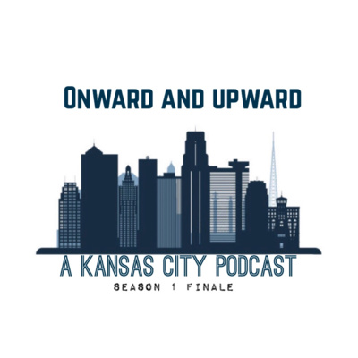 Onward & Upward: A Kansas City Podcast Season 1 Finale