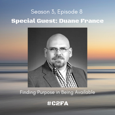 S3 Ep8 - Finding Purpose in Being Available (Special Guest: Duane France)