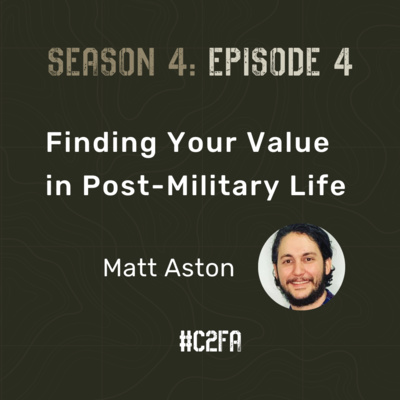 S4 E4 - Finding Your Value in Post-Military Life (Special Guest: Matt Aston)