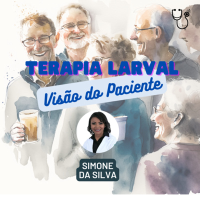 Ep. 119 - Terapia Larval, a visão do paciente